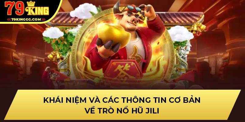 Khái niệm và các thông tin cơ bả về trò nổ hũ Jili