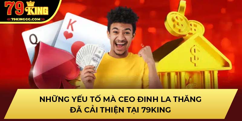 Những yếu tố mà CEO Đinh La Thăng đã cải thiện tại 79King