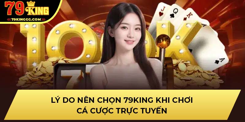 Lý do nên chọn 79KING khi chơi cá cược trực tuyến